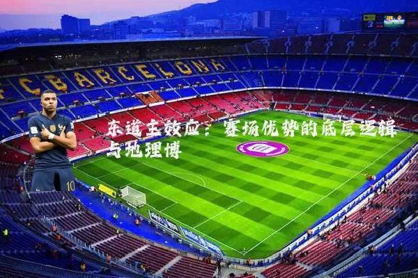 东道主效应:赛场优势的底层逻辑与地理博弈