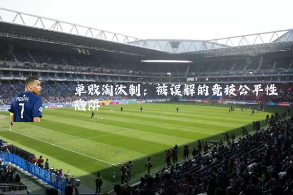 单败淘汰制:被误解的竞技公平性陷阱