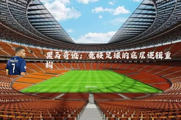 黑马奇迹:竞技足球的底层逻辑重构