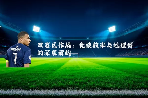 双赛区作战:竞技效率与地理博弈的深层解构
