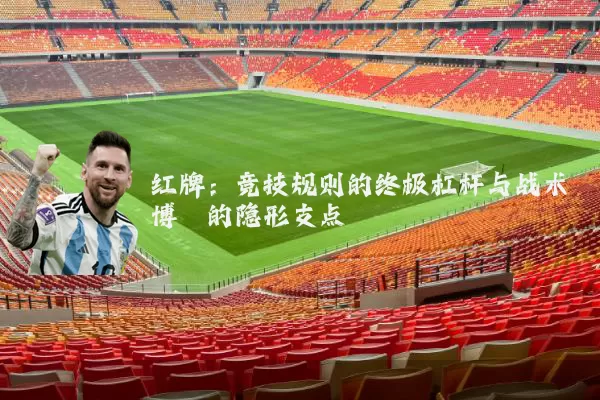 红牌:竞技规则的终极杠杆与战术博弈的隐形支点