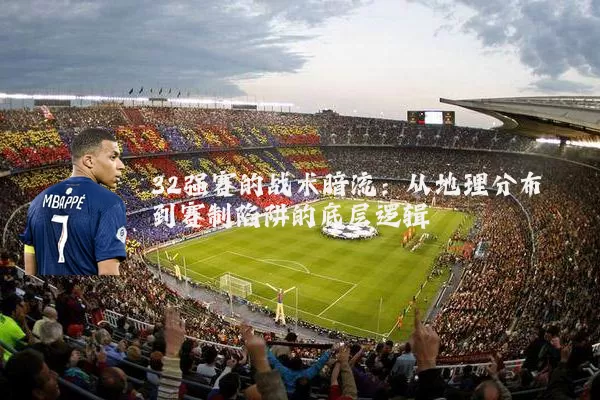 32强赛的战术暗流:从地理分布到赛制陷阱的底层逻辑