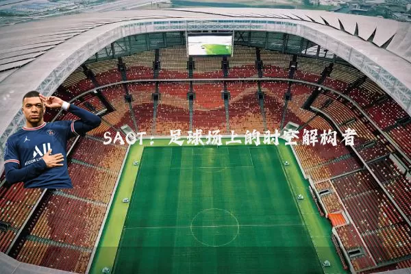 SAOT：足球场上的时空解构者